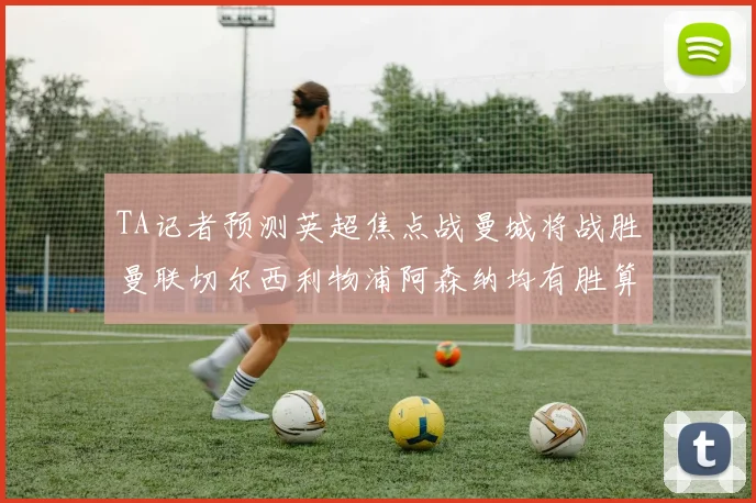 TA记者预测英超焦点战曼城将战胜曼联切尔西利物浦阿森纳均有胜算