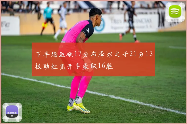 下半场狂砍17分布泽尔之子21分13板助杜克开季豪取16胜