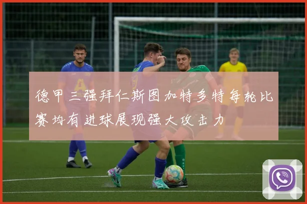 德甲三强拜仁斯图加特多特每轮比赛均有进球展现强大攻击力