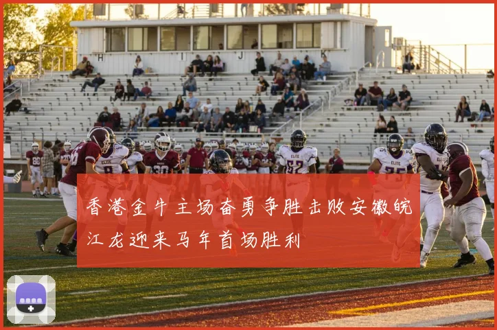 香港金牛主场奋勇争胜击败安徽皖江龙迎来马年首场胜利