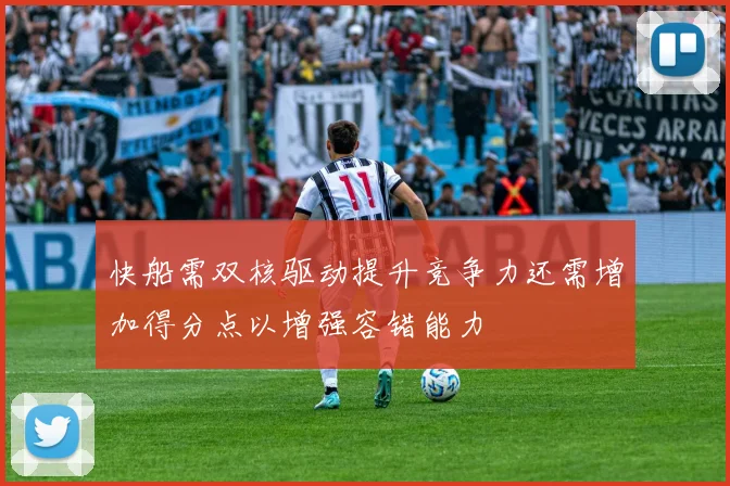 快船需双核驱动提升竞争力还需增加得分点以增强容错能力